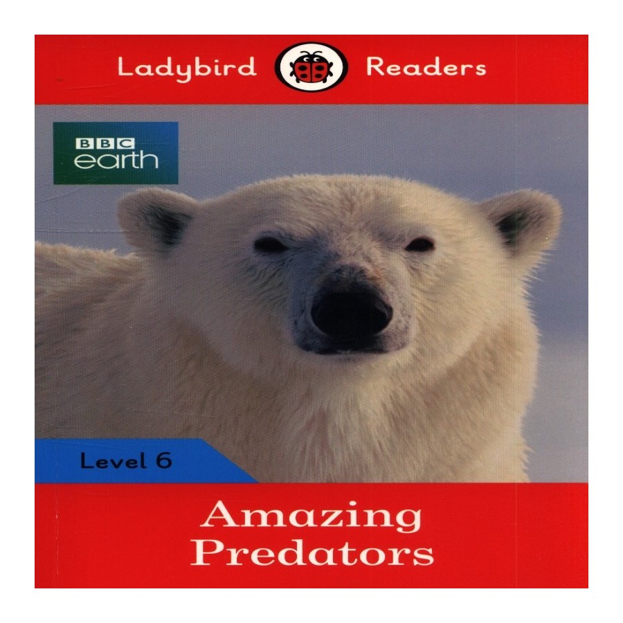 Ladybird Readers - Bbc Earth Amazing Predators Level 6